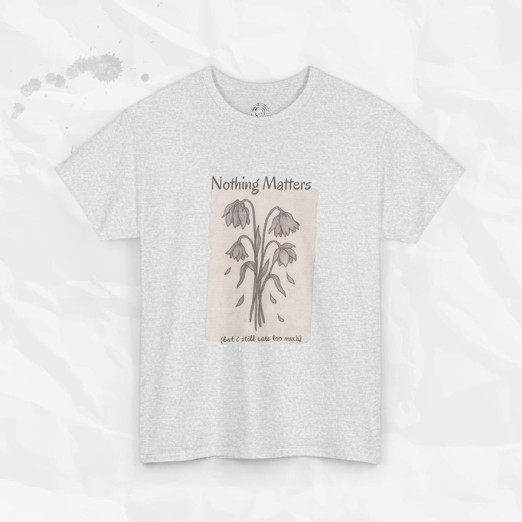 Nothing Matters (But I Still Care Too Much) - T-Shirt
