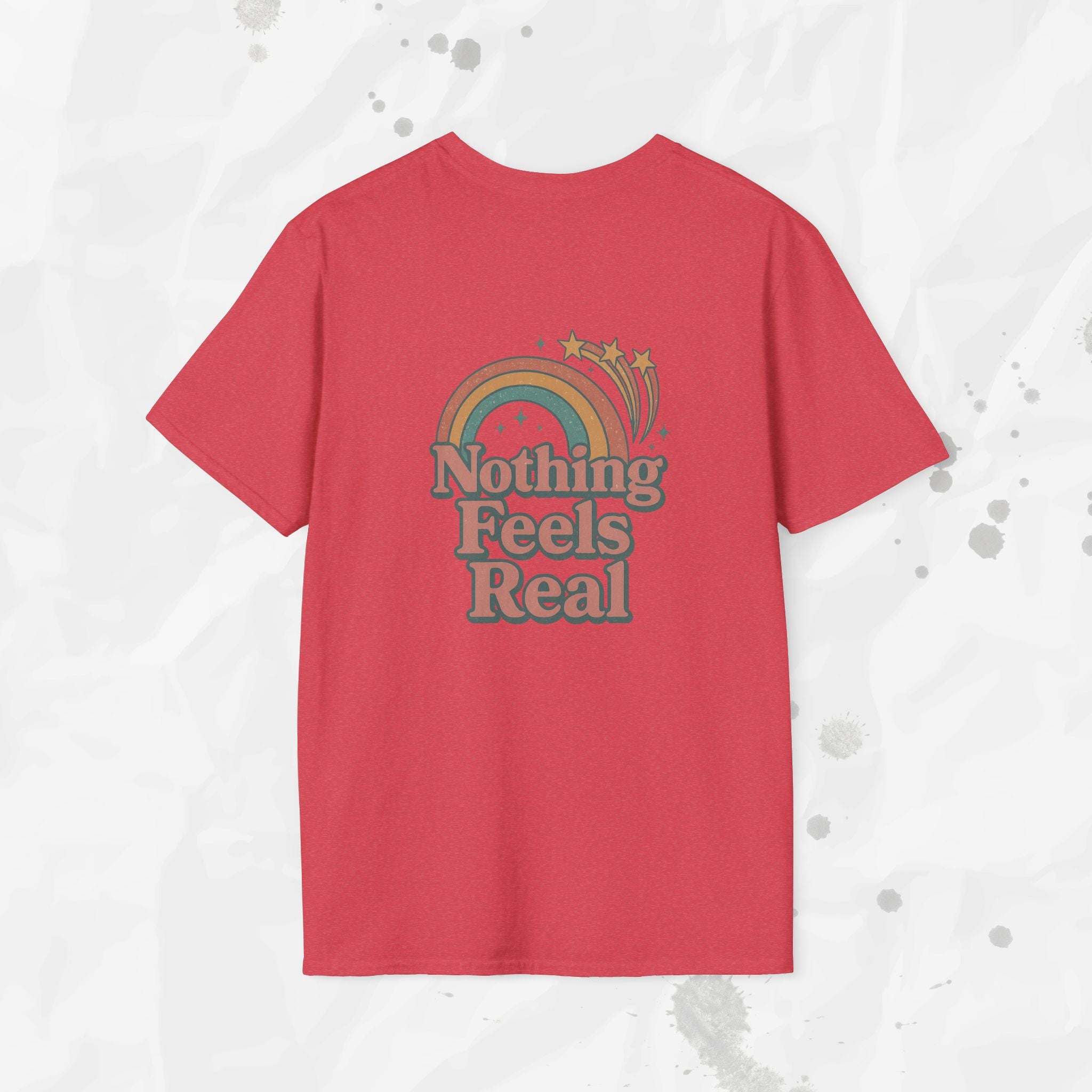 Nothing Feels Real - T-Shirt