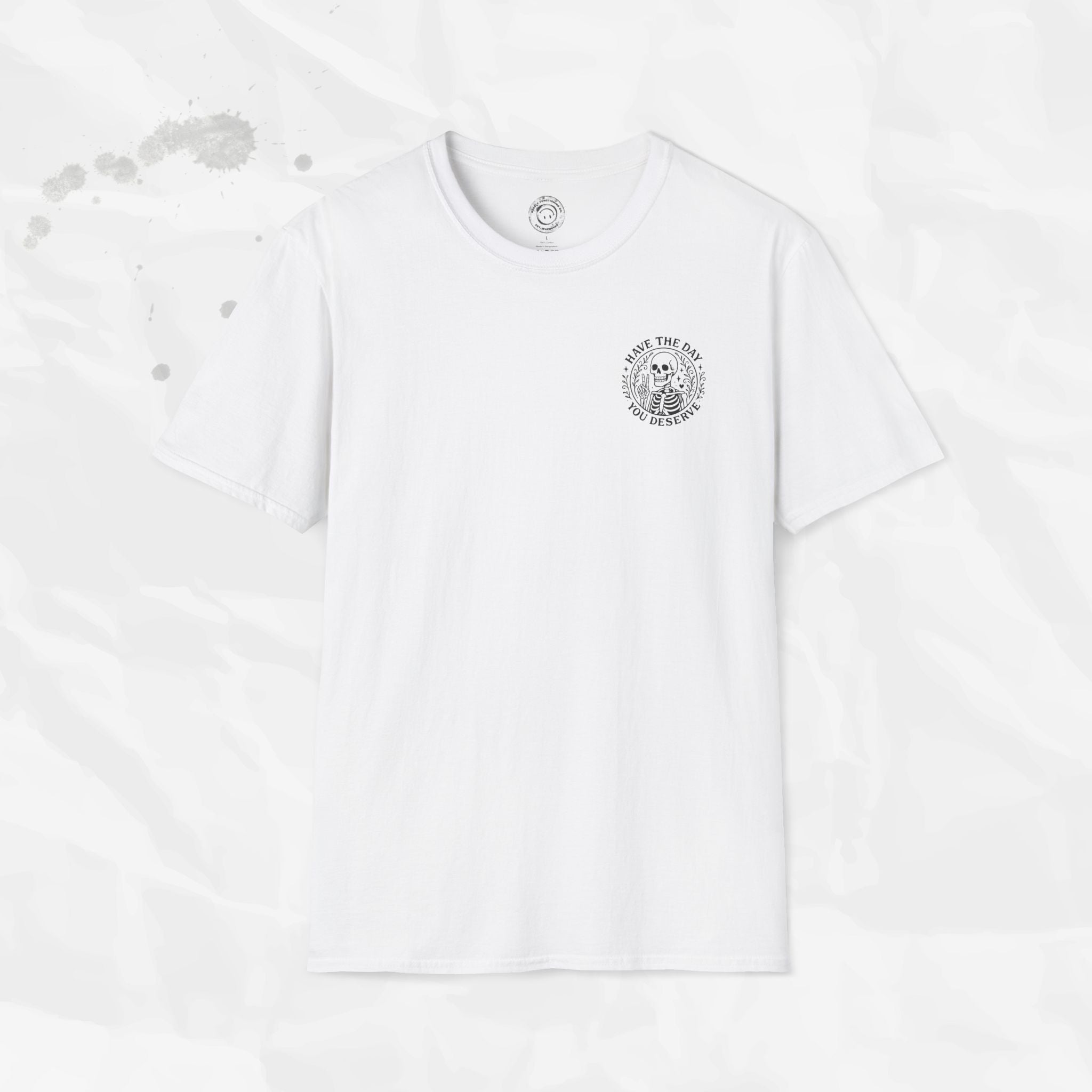 Have the Day You Deserve - T-Shirt