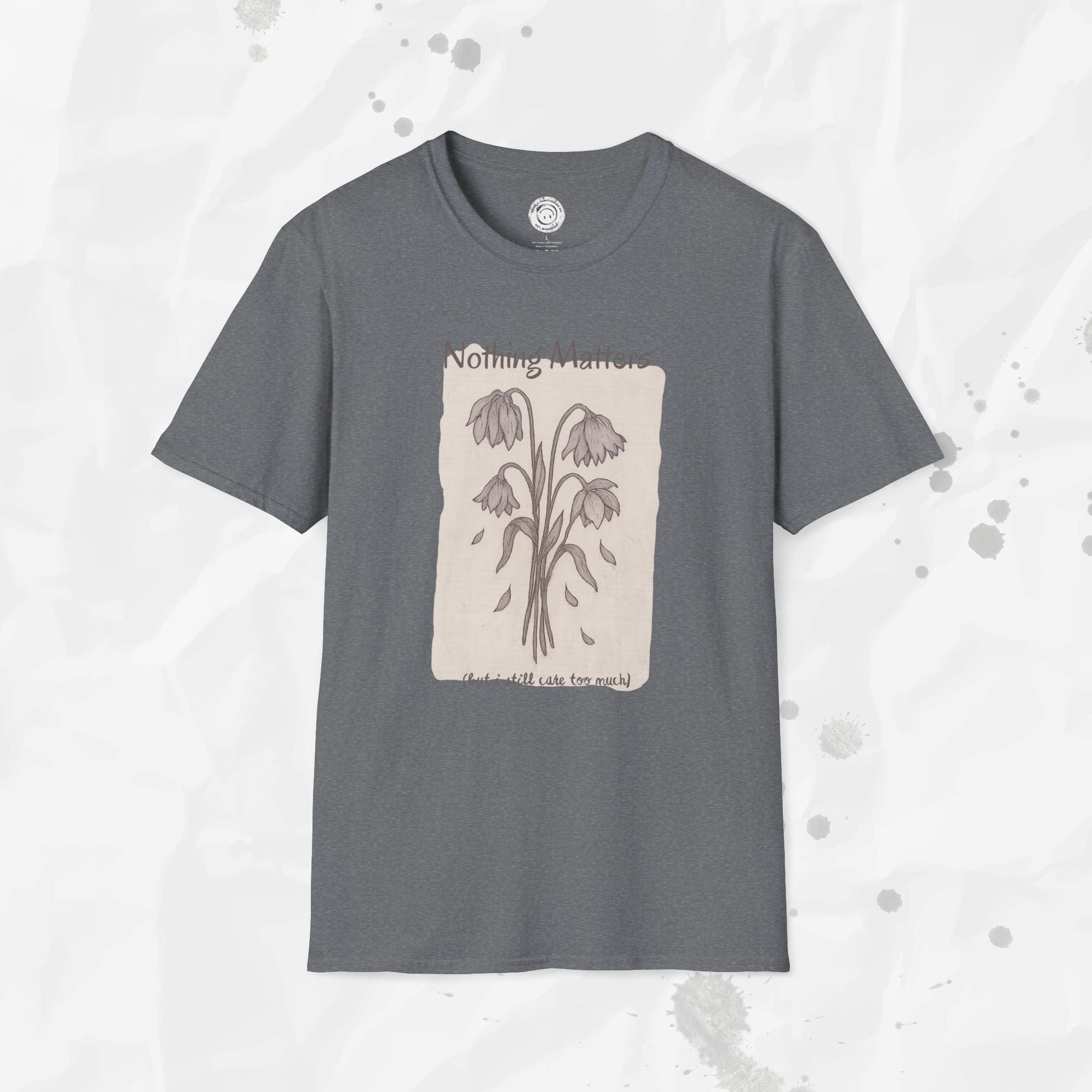 Nothing Matters (But I Still Care Too Much) - T-Shirt