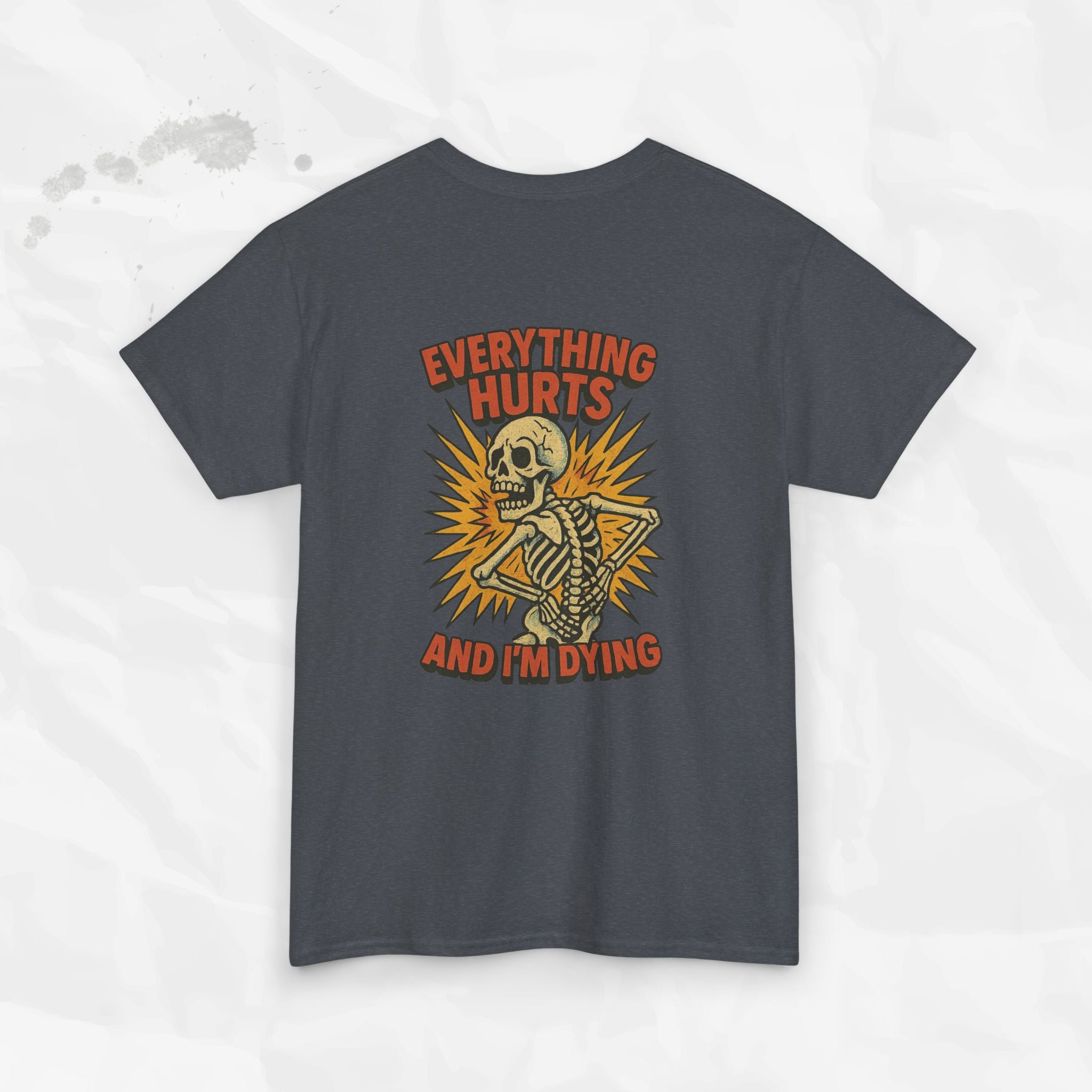Everything Hurts and I'm Dying - T-Shirt