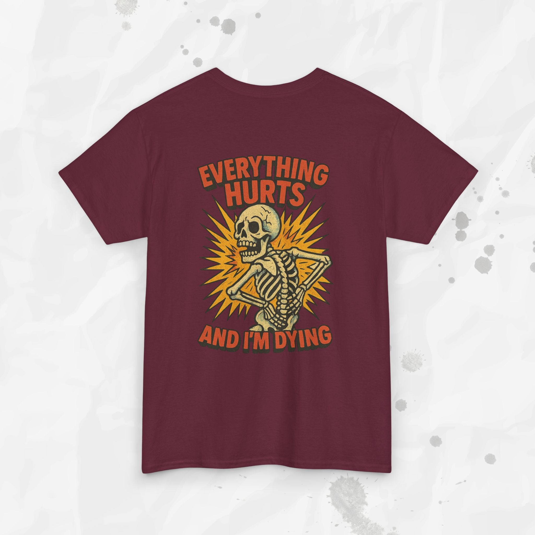 Everything Hurts and I'm Dying - T-Shirt