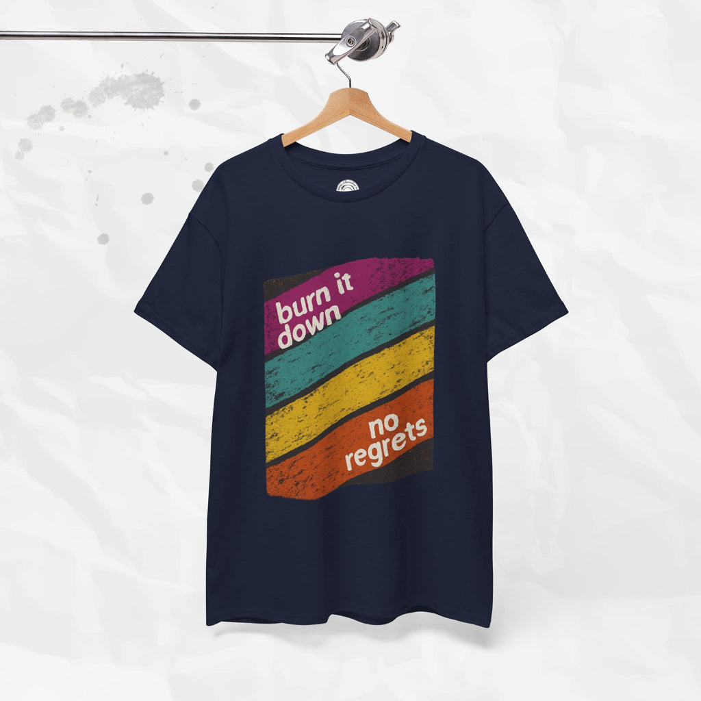 Burn It Down, No Regrets – T-Shirt