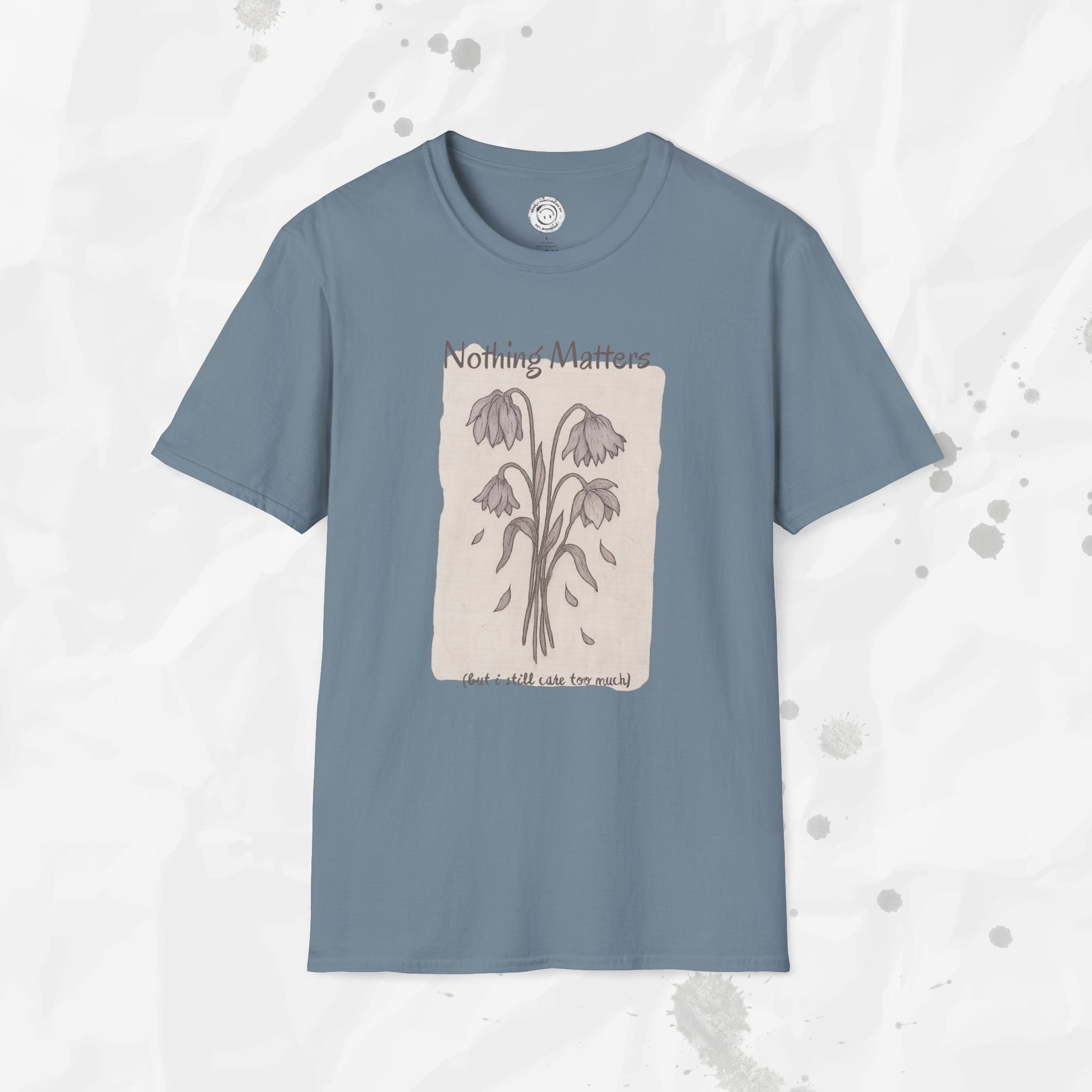 Nothing Matters (But I Still Care Too Much) - T-Shirt