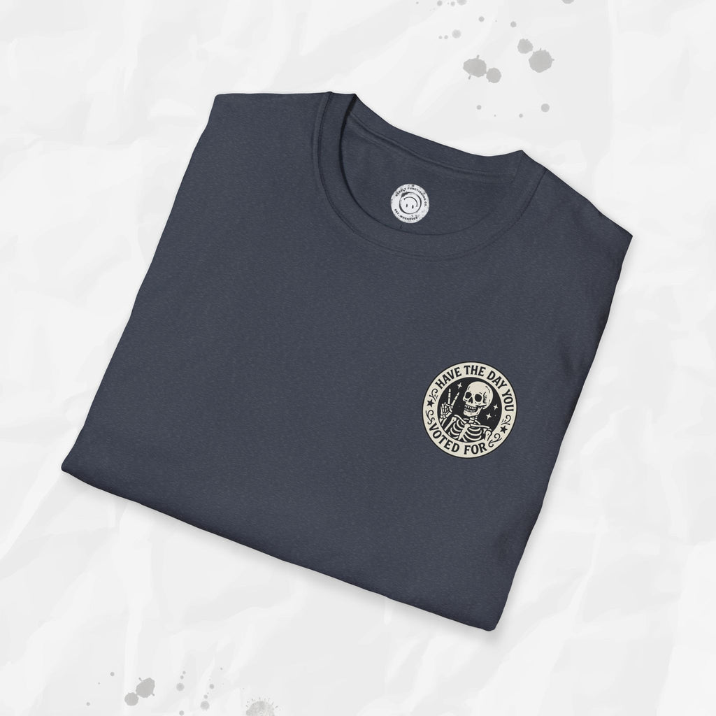 Have the Day You Voted For - T-Shirt