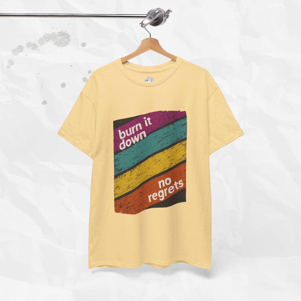 Burn It Down, No Regrets – T-Shirt