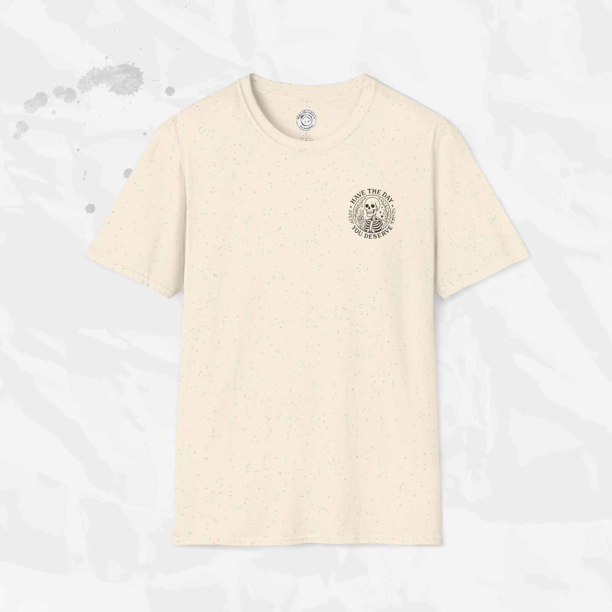 Have the Day You Deserve - T-Shirt