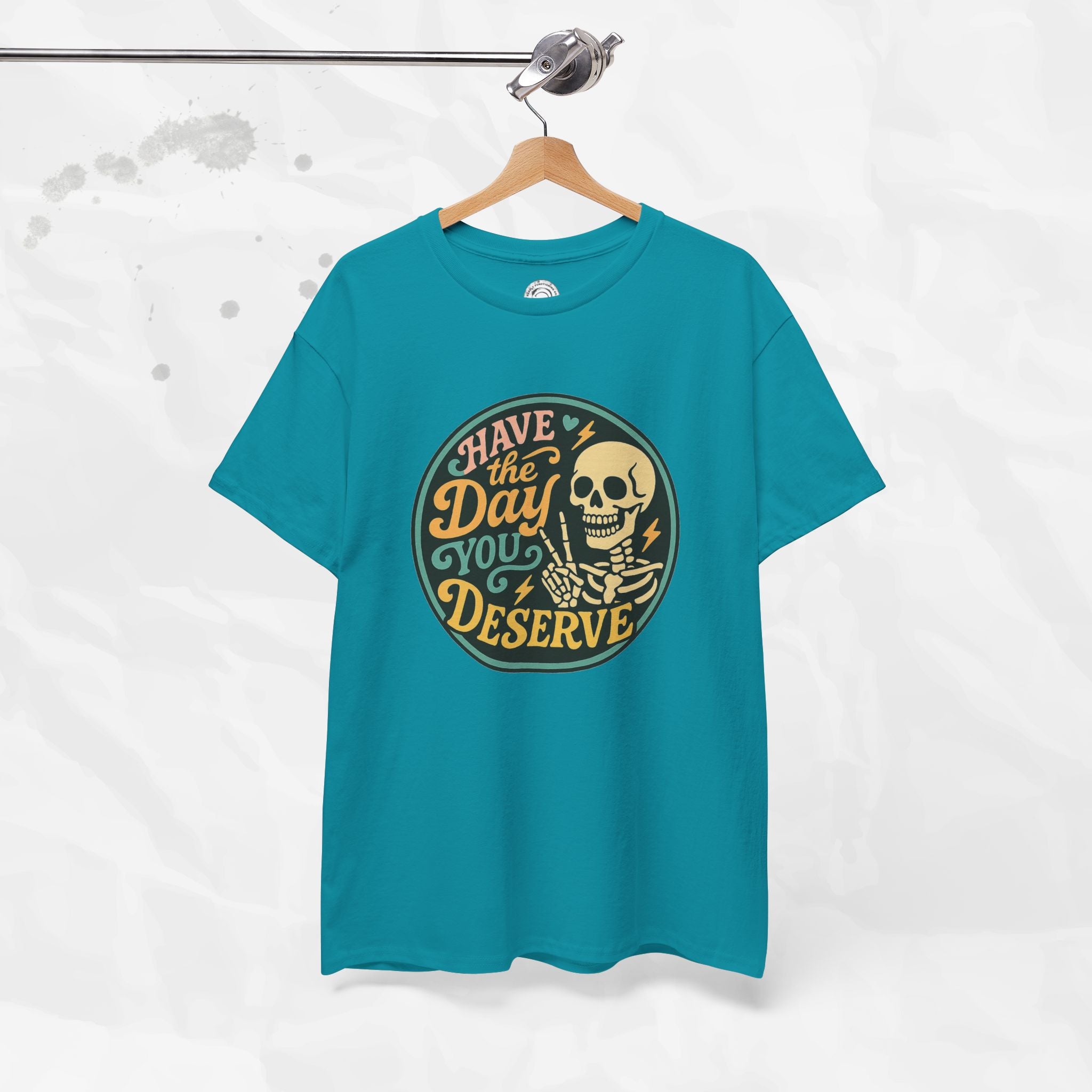 Have the Day You Deserve - T-Shirt