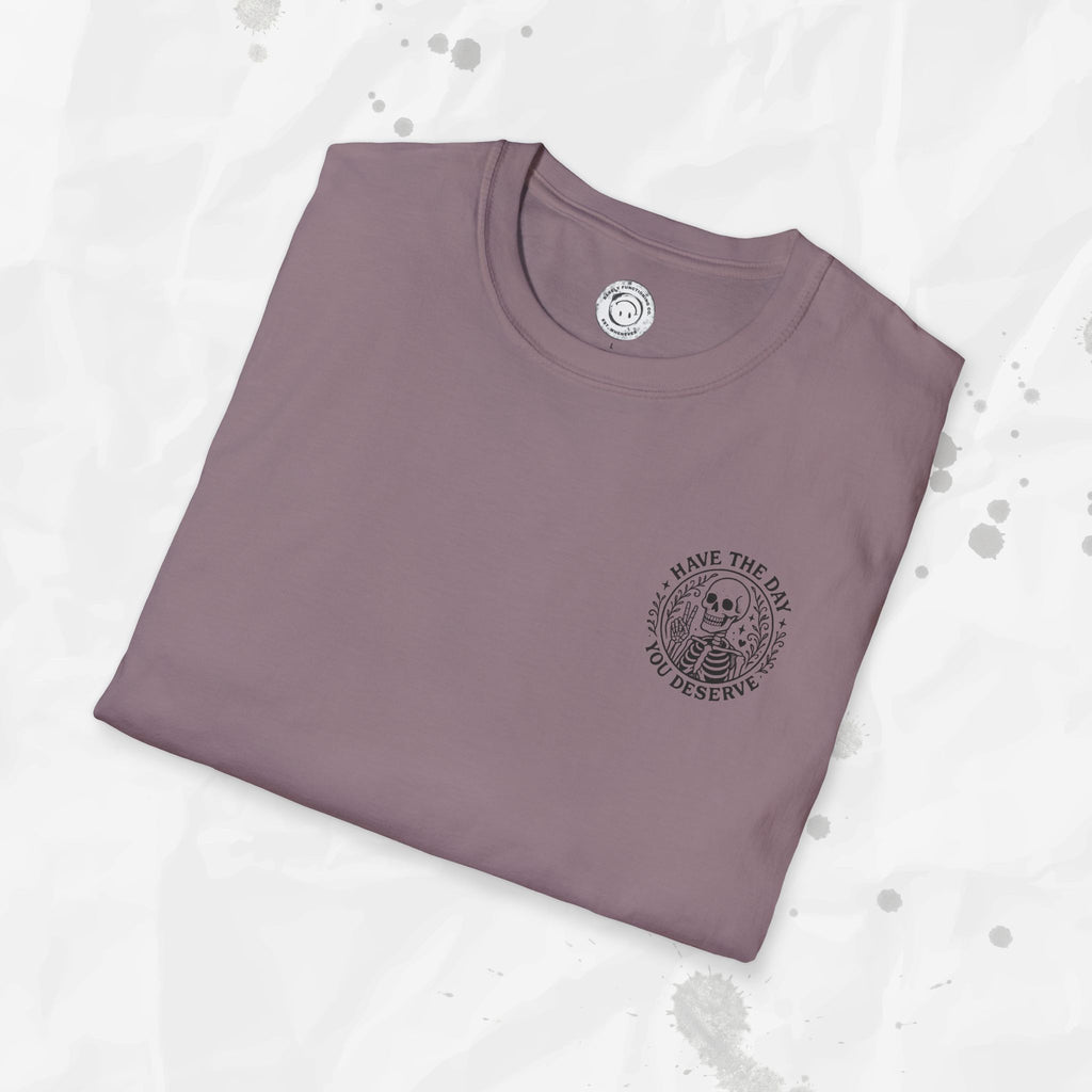 Have the Day You Deserve - T-Shirt