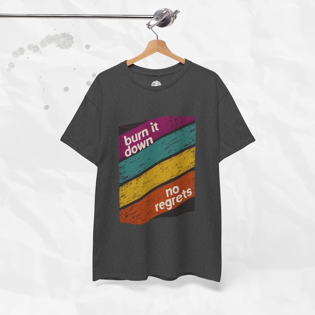 Burn It Down, No Regrets – T-Shirt