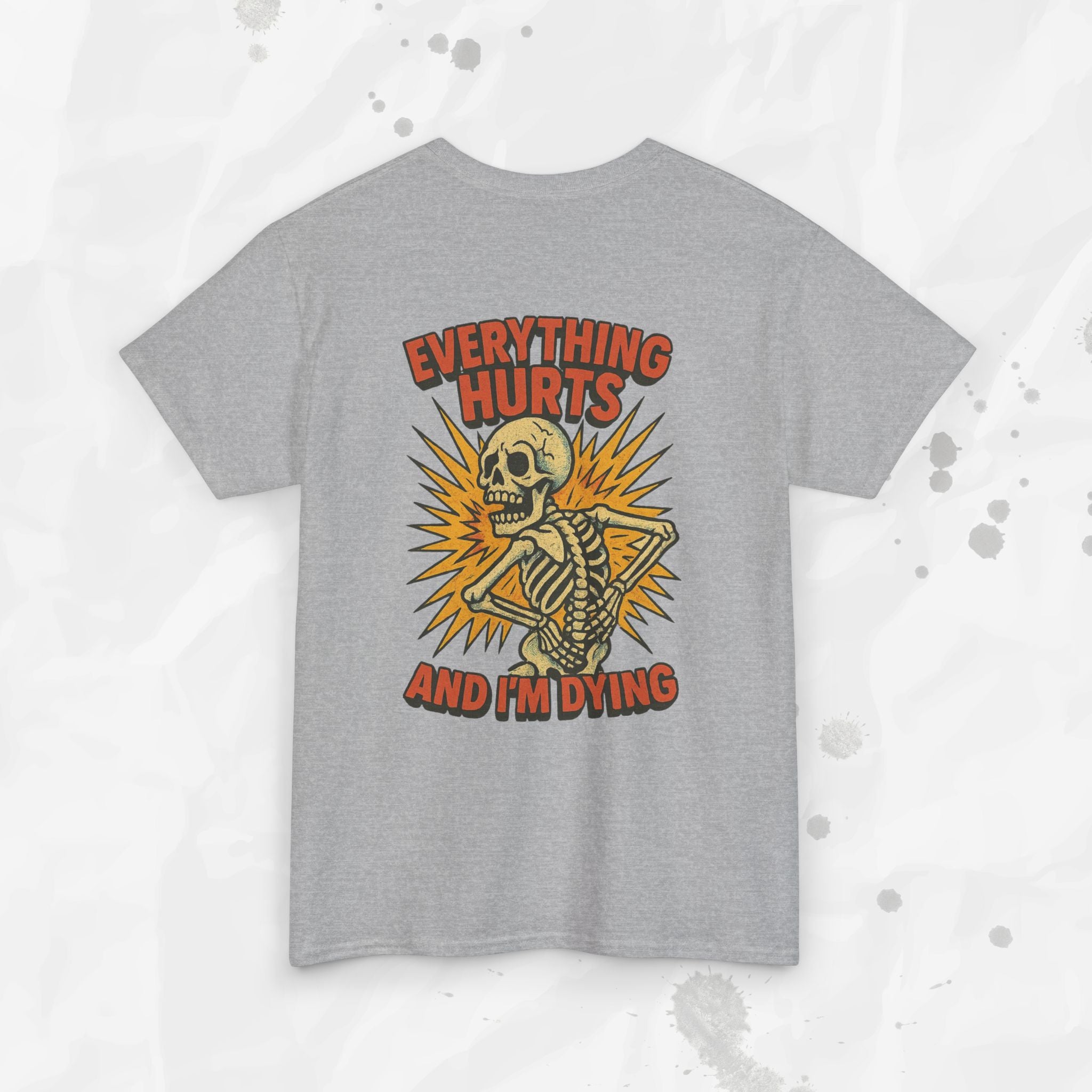 Everything Hurts and I'm Dying - T-Shirt