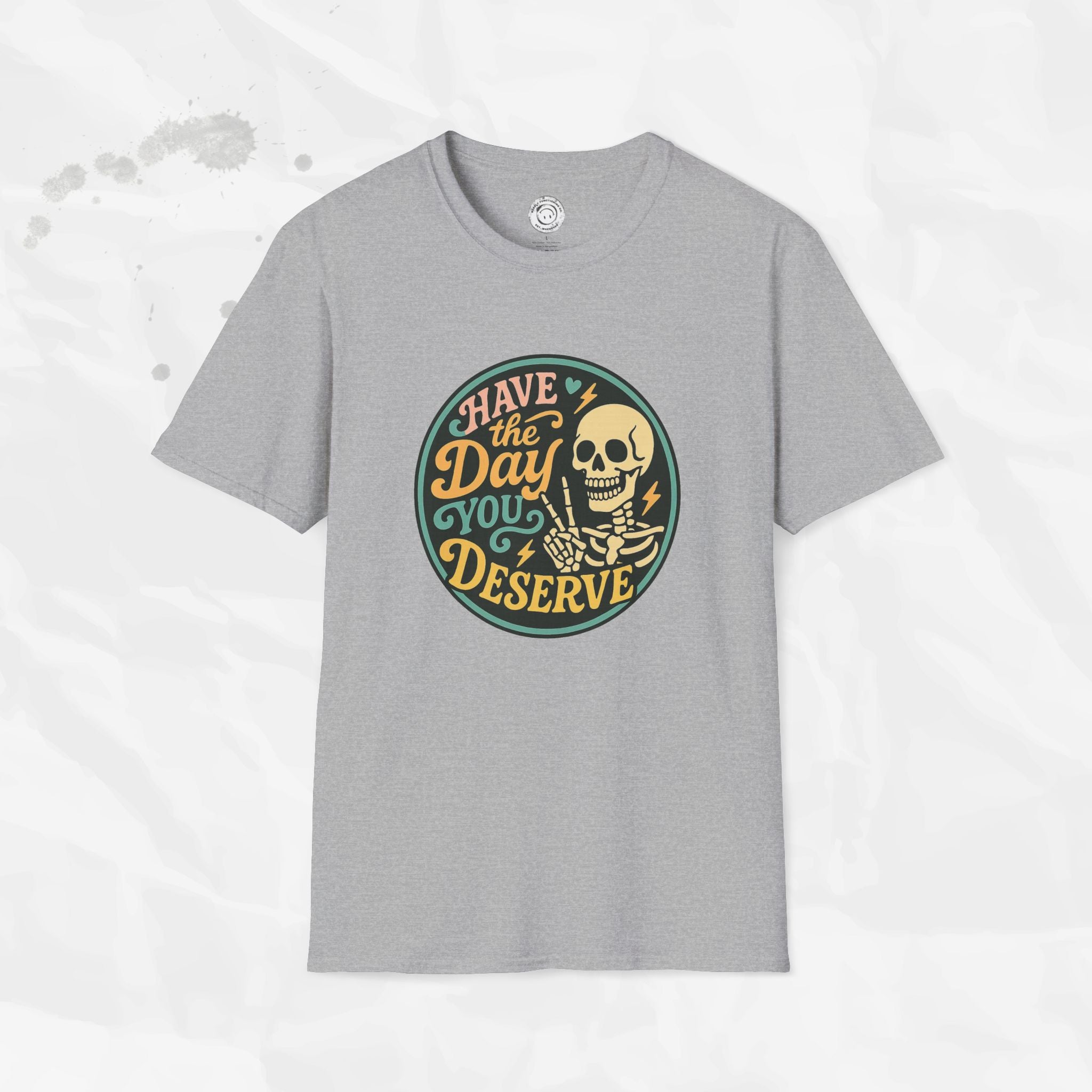 Have the Day You Deserve - T-Shirt