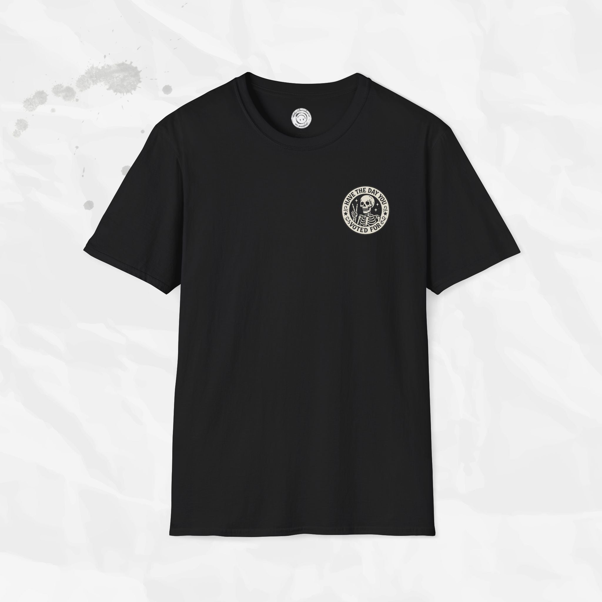 Have the Day You Voted For - T-Shirt