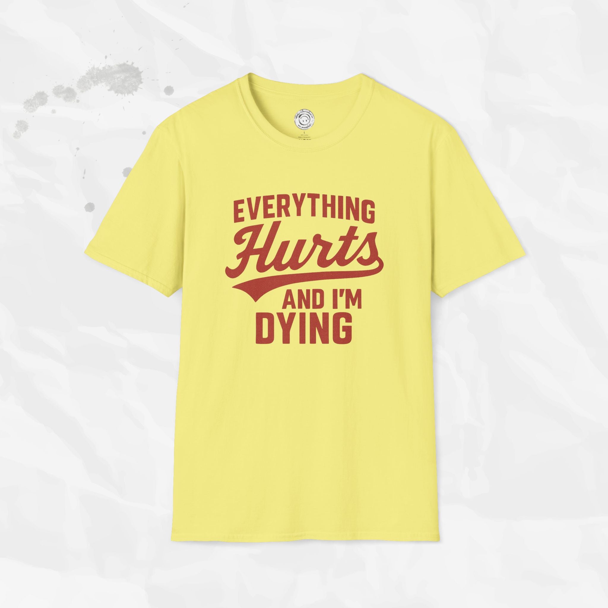Everything Hurts And I'm Dying - T-Shirt