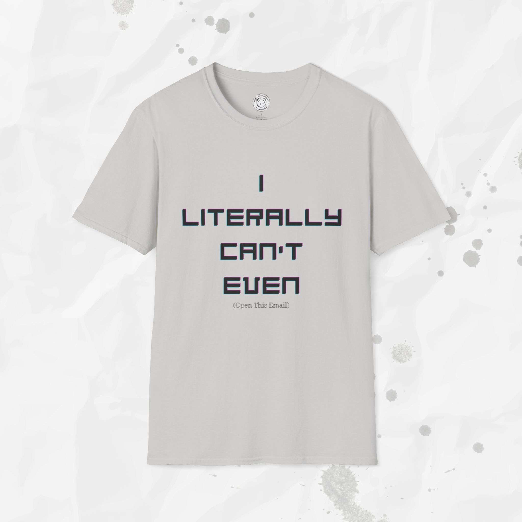 I Literally Can't Even (Open This Email) - T-Shirt