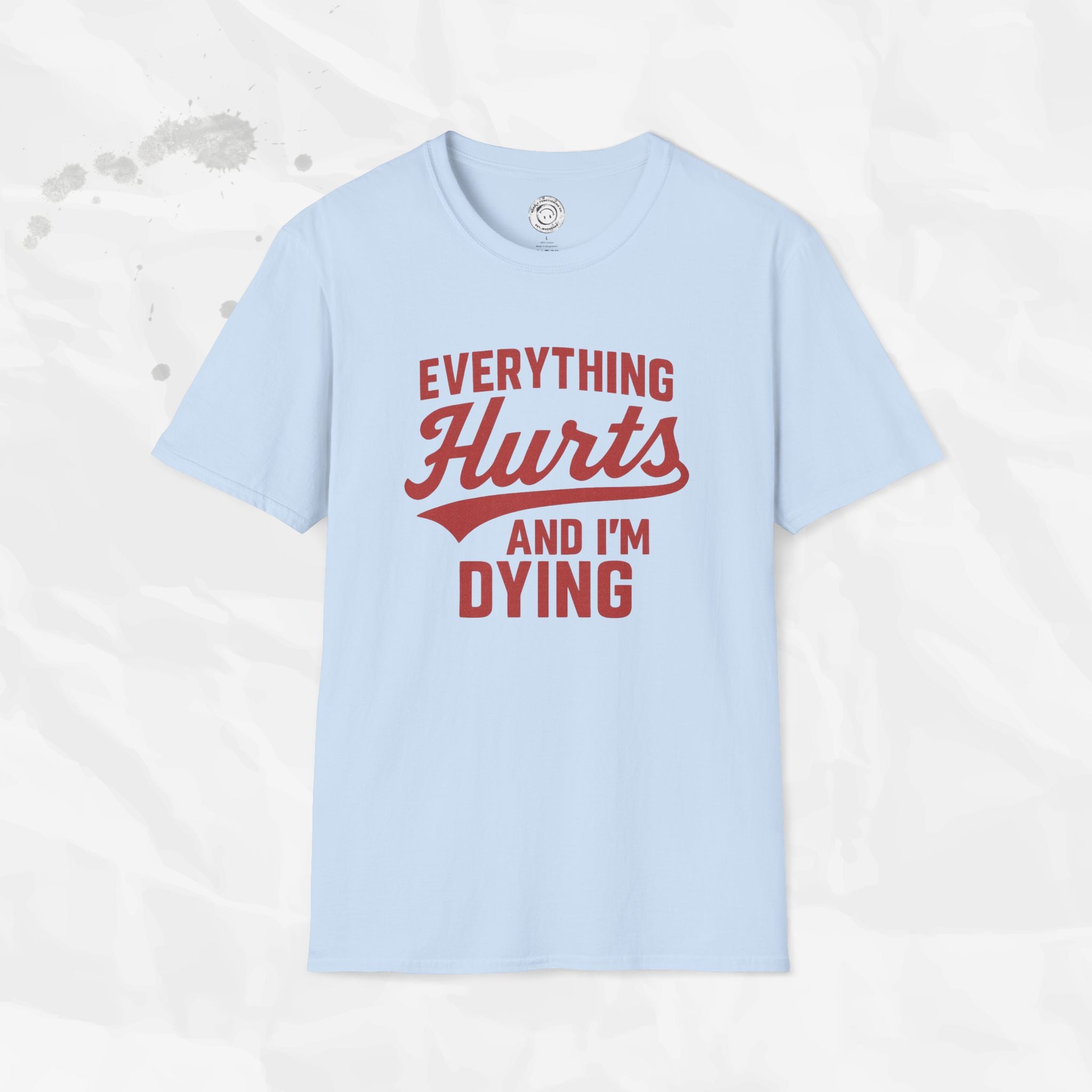 Everything Hurts And I'm Dying - T-Shirt