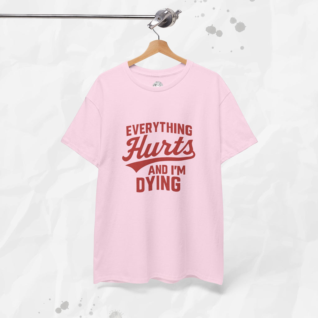 Everything Hurts And I'm Dying - T-Shirt