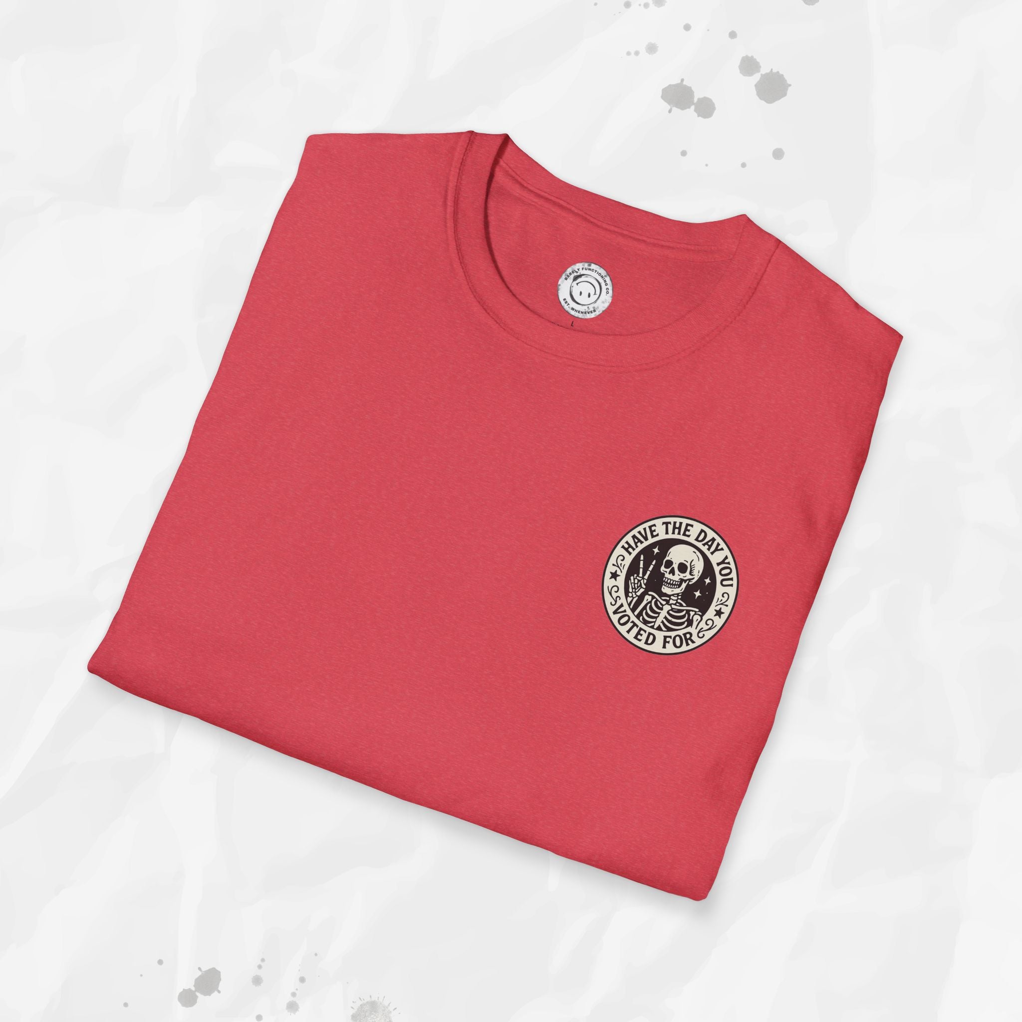 Have the Day You Voted For - T-Shirt