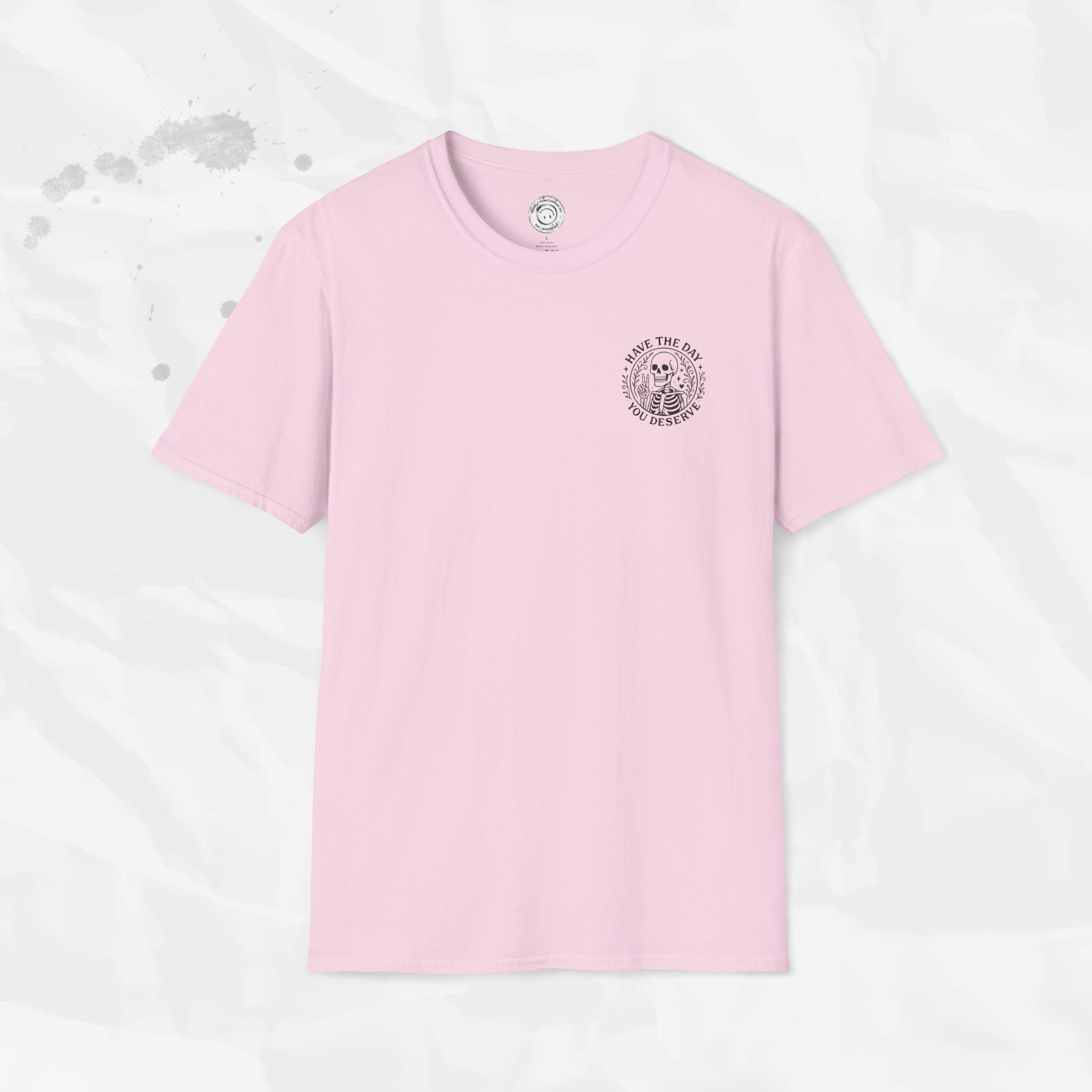 Have the Day You Deserve - T-Shirt
