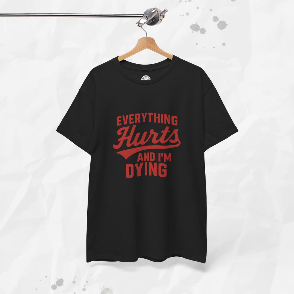 Everything Hurts And I'm Dying - T-Shirt