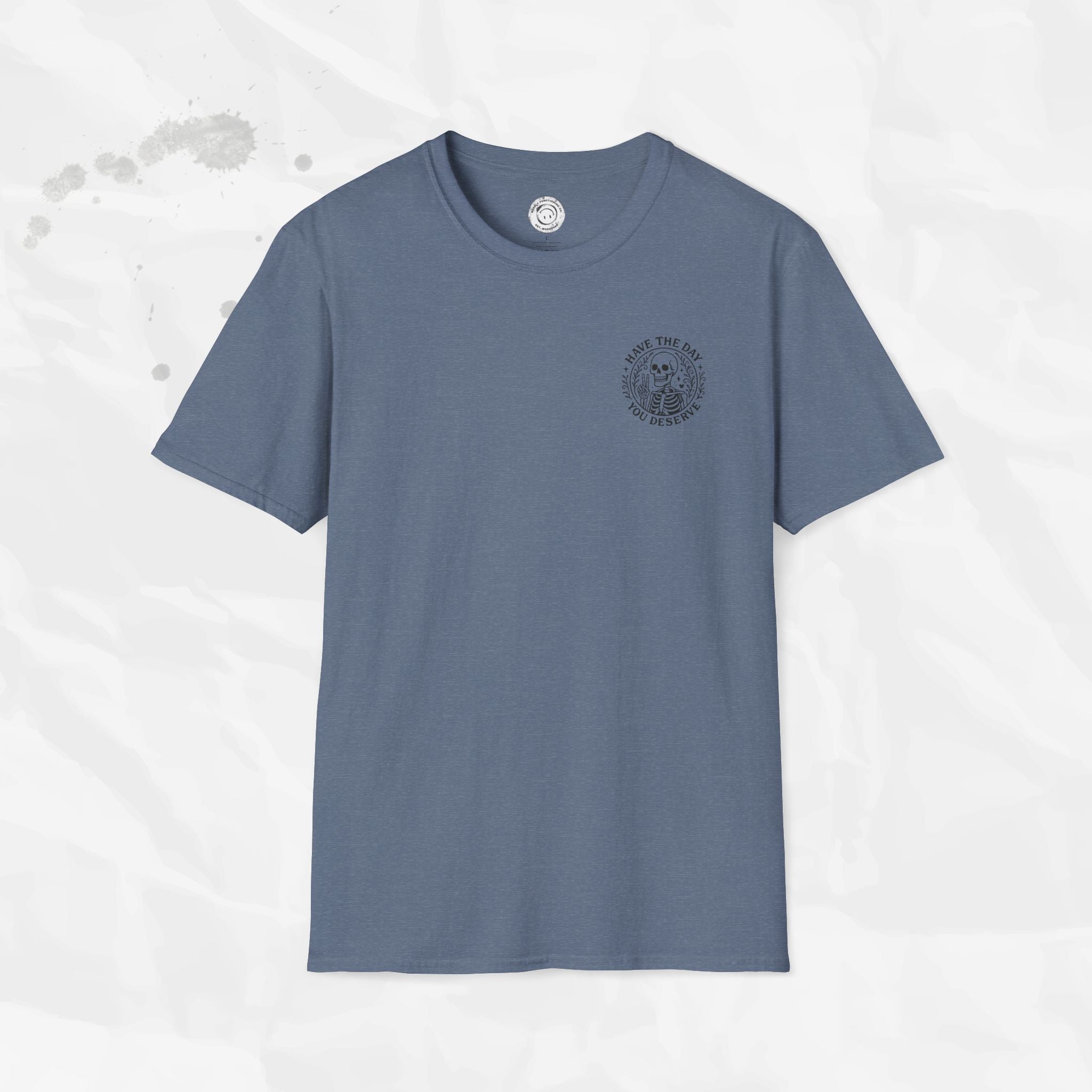 Have the Day You Deserve - T-Shirt